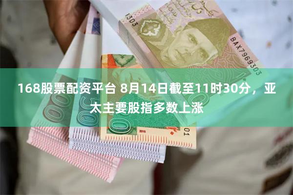 168股票配资平台 8月14日截至11时30分，亚太主要股指多数上涨