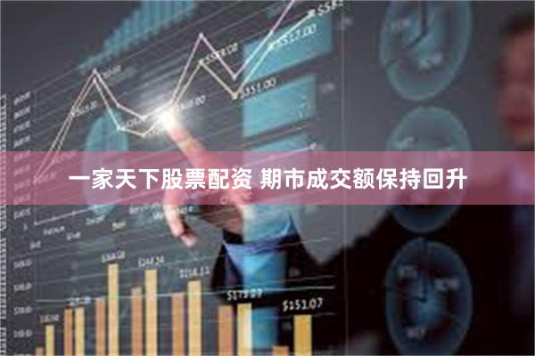 一家天下股票配资 期市成交额保持回升