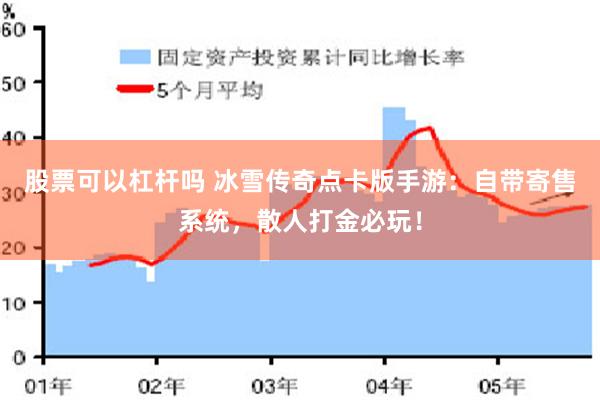 股票可以杠杆吗 冰雪传奇点卡版手游：自带寄售系统，散人打金必玩！