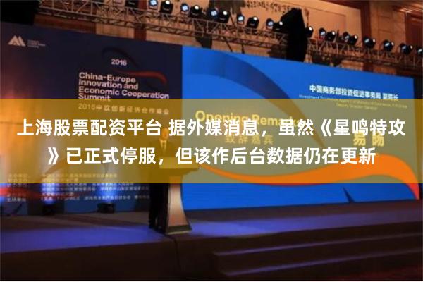 上海股票配资平台 据外媒消息，虽然《星鸣特攻》已正式停服，但该作后台数据仍在更新