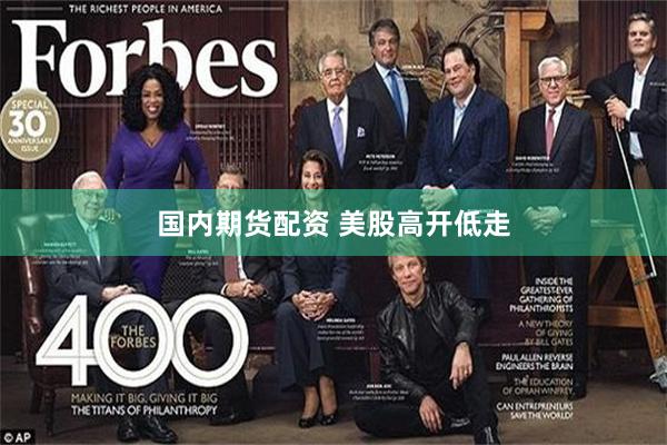 国内期货配资 美股高开低走