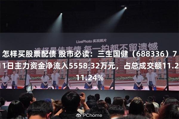怎样买股票配债 股市必读：三生国健（688336）7月11日主力资金净流入5558.32万元，占总成交额11.24%