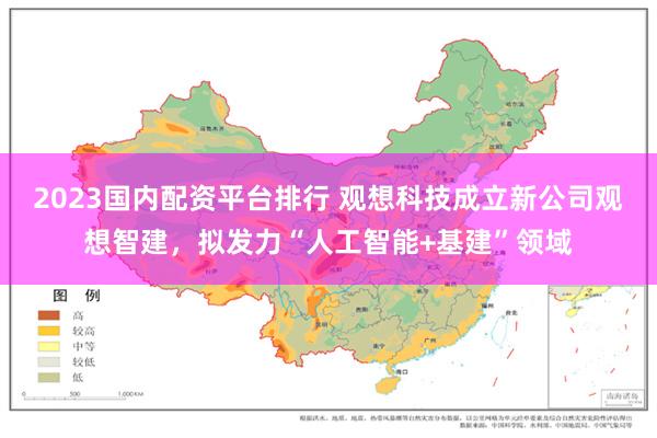 2023国内配资平台排行 观想科技成立新公司观想智建，拟发力“人工智能+基建”领域