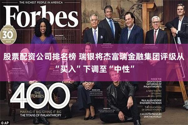 股票配资公司排名榜 瑞银将杰富瑞金融集团评级从“买入”下调至“中性”