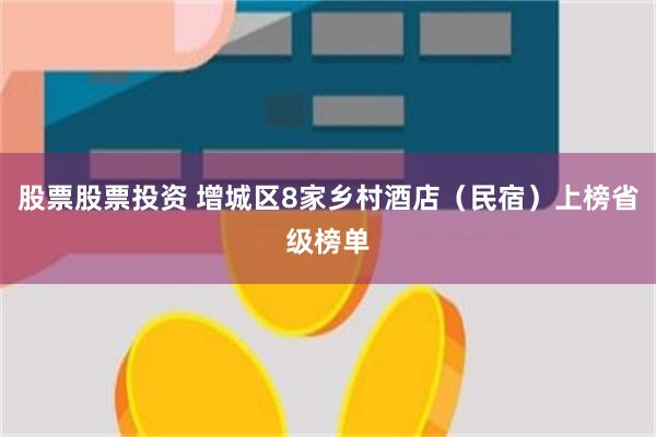 股票股票投资 增城区8家乡村酒店（民宿）上榜省级榜单
