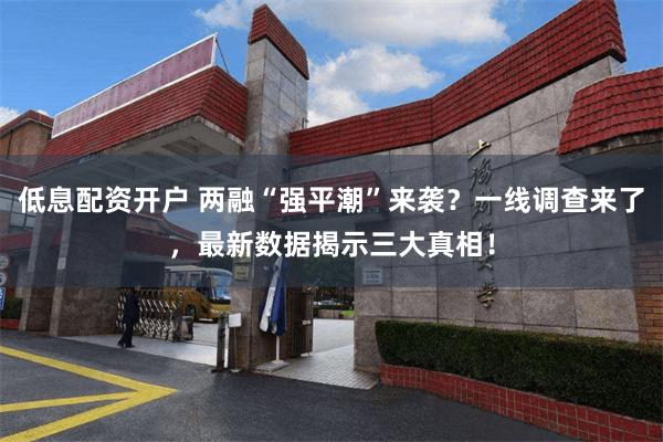 低息配资开户 两融“强平潮”来袭?一线调查来了,最新数据揭示三大真相!