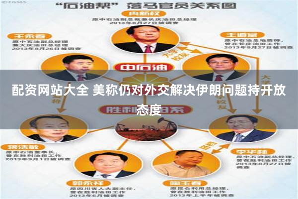 配资网站大全 美称仍对外交解决伊朗问题持开放态度
