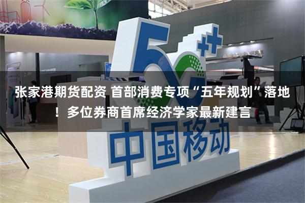张家港期货配资 首部消费专项“五年规划”落地！多位券商首席经济学家最新建言