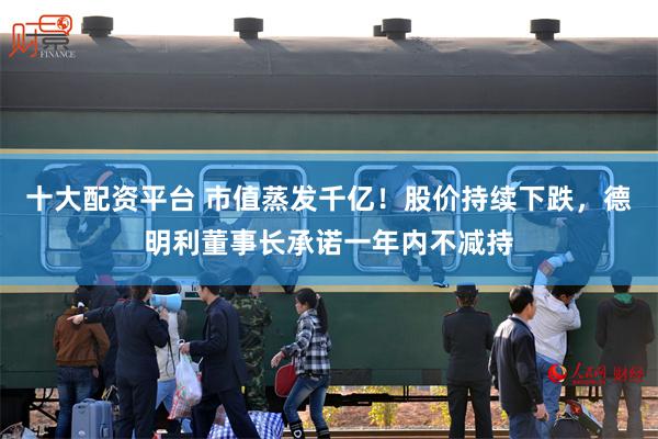 十大配资平台 市值蒸发千亿!股价持续下跌,德明利董事长承诺一年内不减持