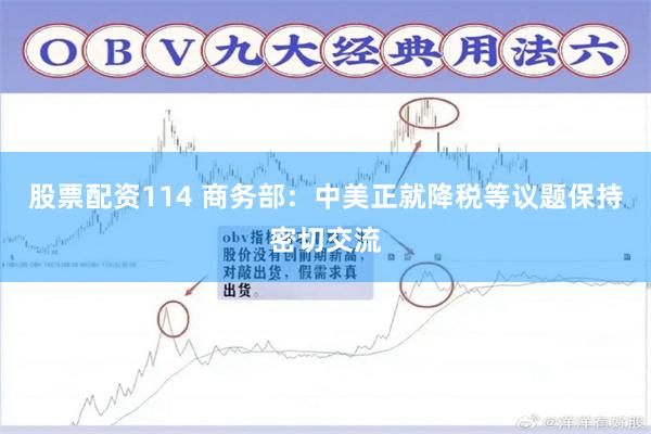 股票配资114 商务部：中美正就降税等议题保持密切交流